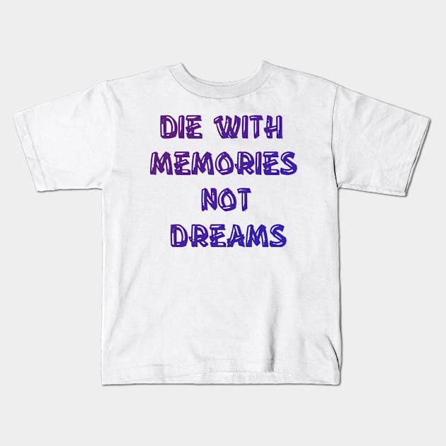 Die with memories not dreams Kids T-Shirt by Benlamo